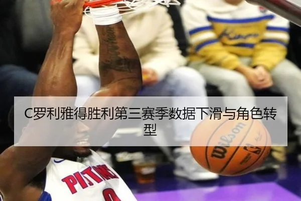 C罗利雅得胜利第三赛季数据下滑与角色转型