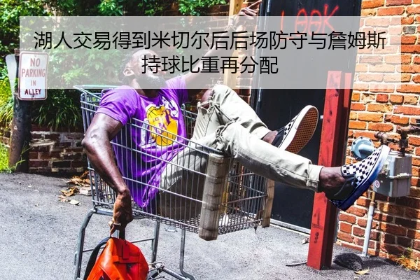 湖人交易得到米切尔后后场防守与詹姆斯持球比重再分配